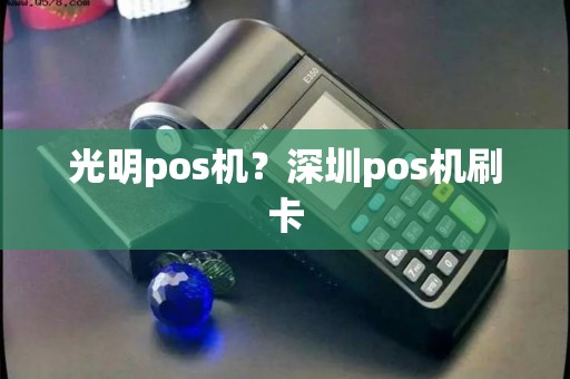 光明pos机？深圳pos机刷卡