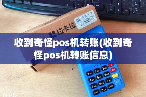 收到奇怪pos机转账(收到奇怪pos机转账信息)