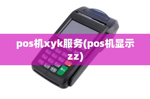 pos机xyk服务(pos机显示zz)