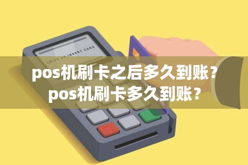 pos机刷卡之后多久到账？pos机刷卡多久到账？