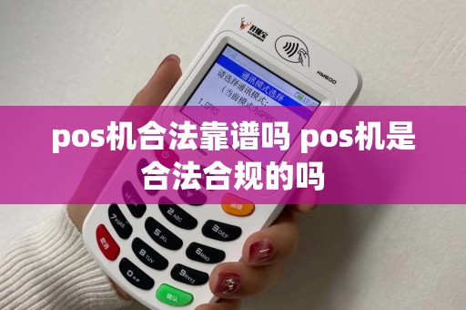 pos机合法靠谱吗 pos机是合法合规的吗
