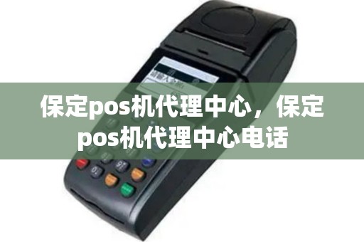 保定pos机代理中心，保定pos机代理中心电话