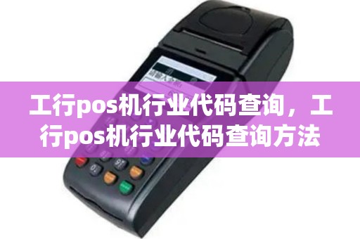 工行pos机行业代码查询，工行pos机行业代码查询方法