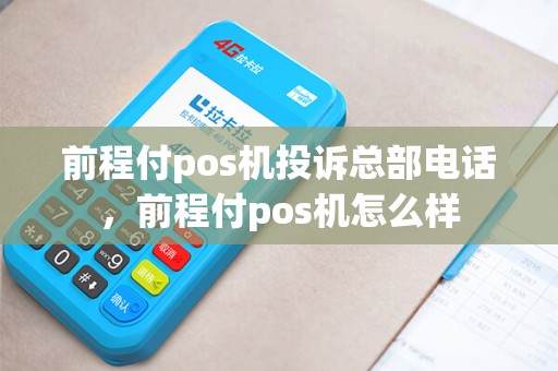 前程付pos机投诉总部电话，前程付pos机怎么样
