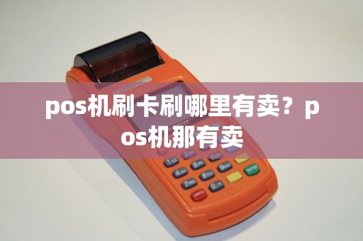 pos机刷卡刷哪里有卖？pos机那有卖