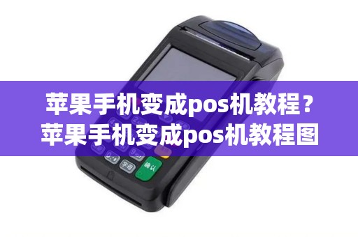 苹果手机变成pos机教程？苹果手机变成pos机教程图片