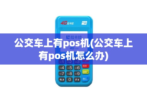 公交车上有pos机(公交车上有pos机怎么办)