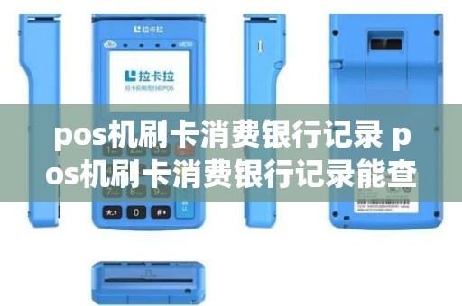 pos机刷卡消费银行记录 pos机刷卡消费银行记录能查到吗