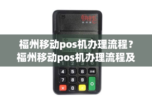 福州移动pos机办理流程？福州移动pos机办理流程及费用