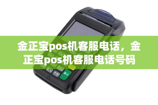 金正宝pos机客服电话，金正宝pos机客服电话号码