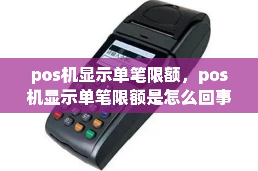 pos机显示单笔限额，pos机显示单笔限额是怎么回事