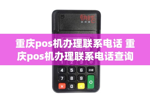 重庆pos机办理联系电话 重庆pos机办理联系电话查询