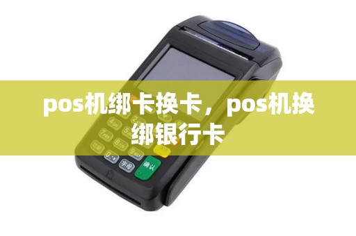 pos机绑卡换卡，pos机换绑银行卡