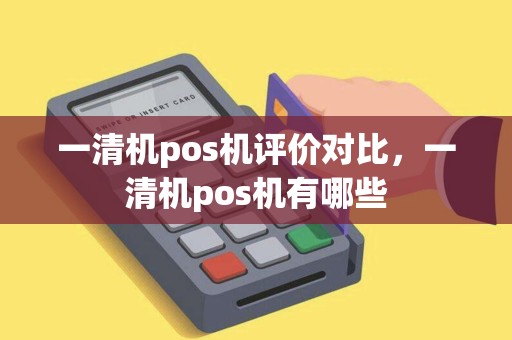 一清机pos机评价对比，一清机pos机有哪些