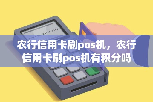 农行信用卡刷pos机，农行信用卡刷pos机有积分吗