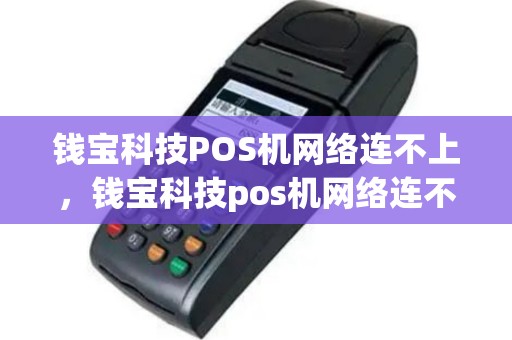钱宝科技POS机网络连不上，钱宝科技pos机网络连不上什么原因