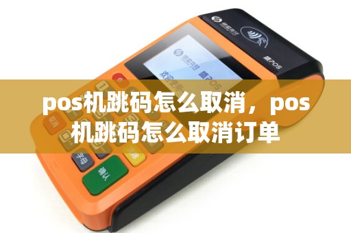 pos机跳码怎么取消，pos机跳码怎么取消订单