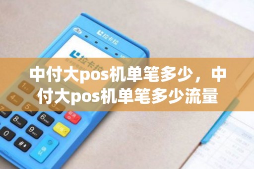 中付大pos机单笔多少，中付大pos机单笔多少流量