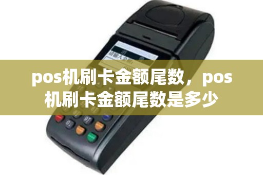 pos机刷卡金额尾数，pos机刷卡金额尾数是多少