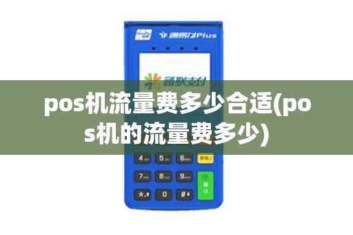 pos机流量费多少合适(pos机的流量费多少)