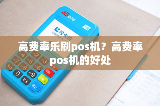 高费率乐刷pos机？高费率pos机的好处