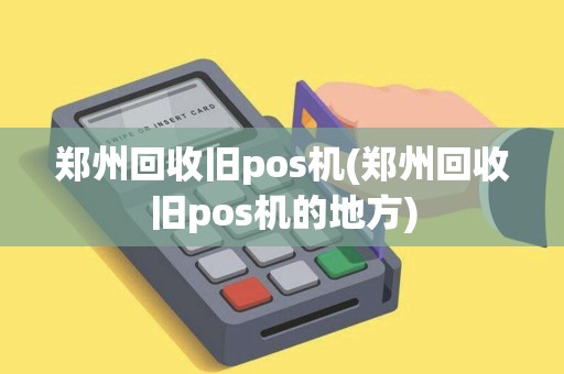 郑州回收旧pos机(郑州回收旧pos机的地方)