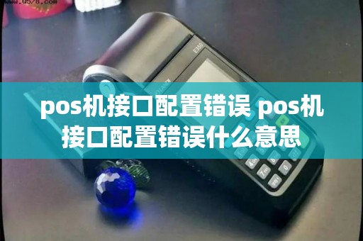 pos机接口配置错误 pos机接口配置错误什么意思