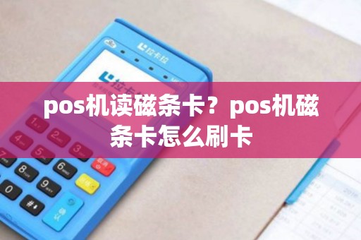 pos机读磁条卡？pos机磁条卡怎么刷卡