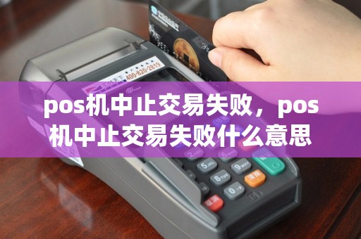 pos机中止交易失败，pos机中止交易失败什么意思