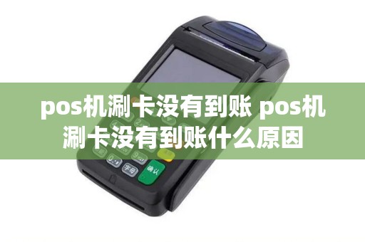 pos机涮卡没有到账 pos机涮卡没有到账什么原因