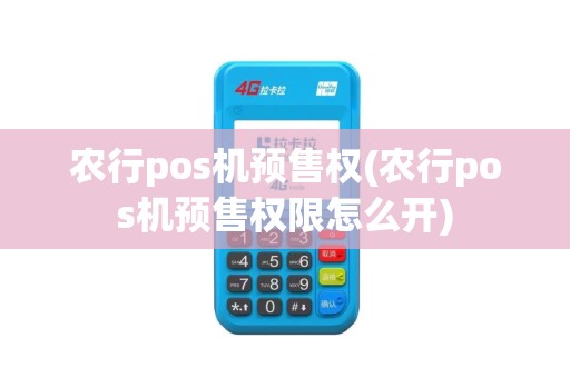 农行pos机预售权(农行pos机预售权限怎么开)