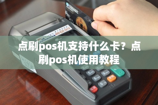 点刷pos机支持什么卡？点刷pos机使用教程