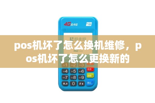 pos机坏了怎么换机维修，pos机坏了怎么更换新的