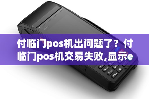 付临门pos机出问题了？付临门pos机交易失败,显示e1