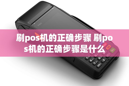 刷pos机的正确步骤 刷pos机的正确步骤是什么