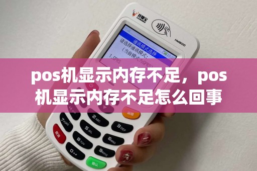 pos机显示内存不足，pos机显示内存不足怎么回事