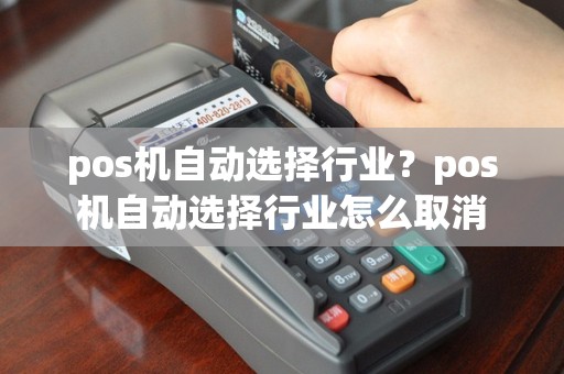 pos机自动选择行业？pos机自动选择行业怎么取消