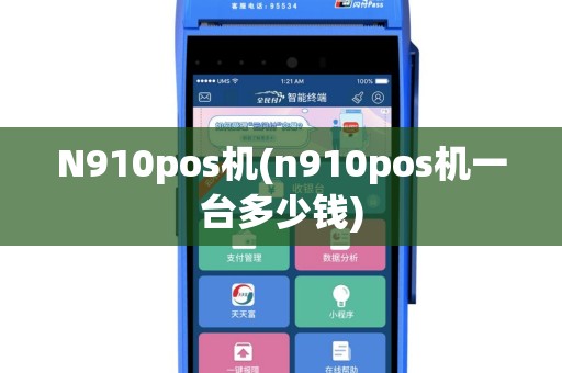 N910pos机(n910pos机一台多少钱)