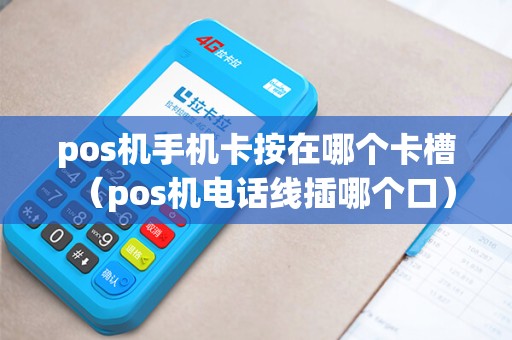 pos机手机卡按在哪个卡槽（pos机电话线插哪个口）