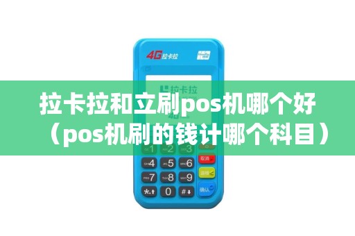 拉卡拉和立刷pos机哪个好（pos机刷的钱计哪个科目）