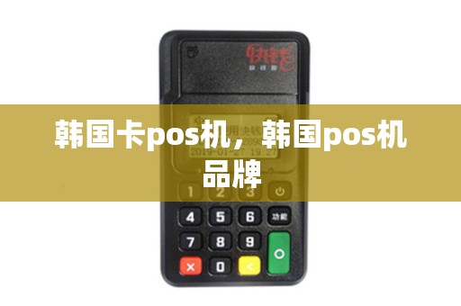 韩国卡pos机，韩国pos机品牌