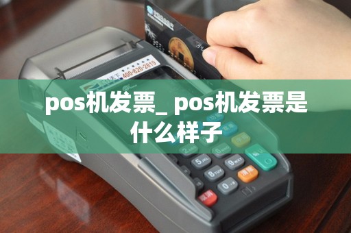 pos机发票_ pos机发票是什么样子