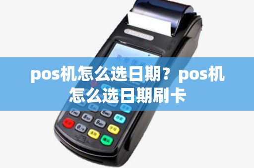 pos机怎么选日期？pos机怎么选日期刷卡
