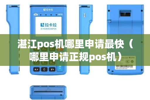 湛江pos机哪里申请最快（哪里申请正规pos机）