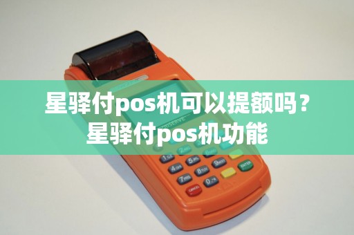 星驿付pos机可以提额吗？星驿付pos机功能