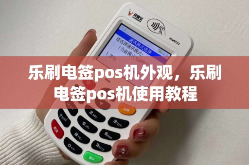 乐刷电签pos机外观，乐刷电签pos机使用教程