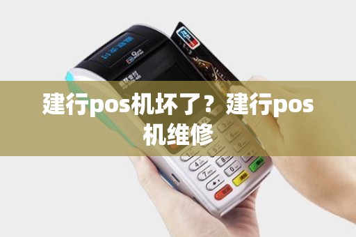 建行pos机坏了？建行pos机维修