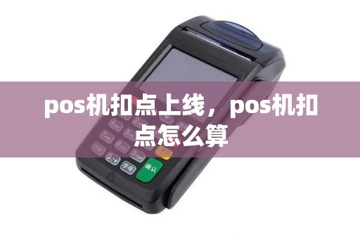 pos机扣点上线，pos机扣点怎么算