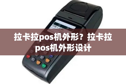 拉卡拉pos机外形？拉卡拉pos机外形设计