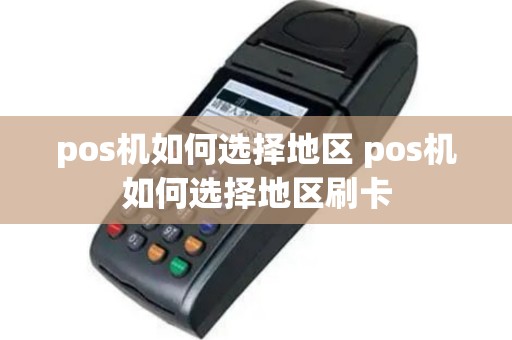 pos机如何选择地区 pos机如何选择地区刷卡